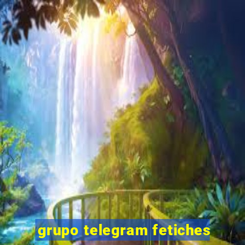 grupo telegram fetiches